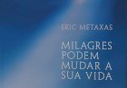Milagres Podem Mudar a Sua Vida, 35 Histórias Provam que Eles Existem, Eric Metaxas