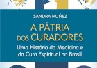 A Pátria dos Curadores, Uma História da Medicina e da Cura Espiritual no Brasil, Sandra Nunez