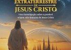 A Origem Extraterrestre de Jesus Cristo, Uma Investigação Sobre a Possível Origem Não-Humana de Jesus Cristo, Mauro Pereira-Silva. Pré-Lançamento!