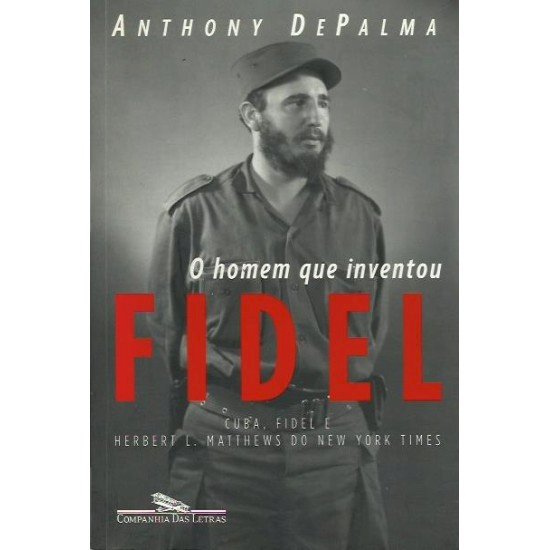 Compre aqui o Livro O Homem Que Inventou Fidel, Anthony de Palma