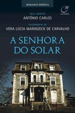 A Senhora do Solar, Vera Lúcia Marinzeck de Carvalho, Pelo Espírito Antônio Carlos