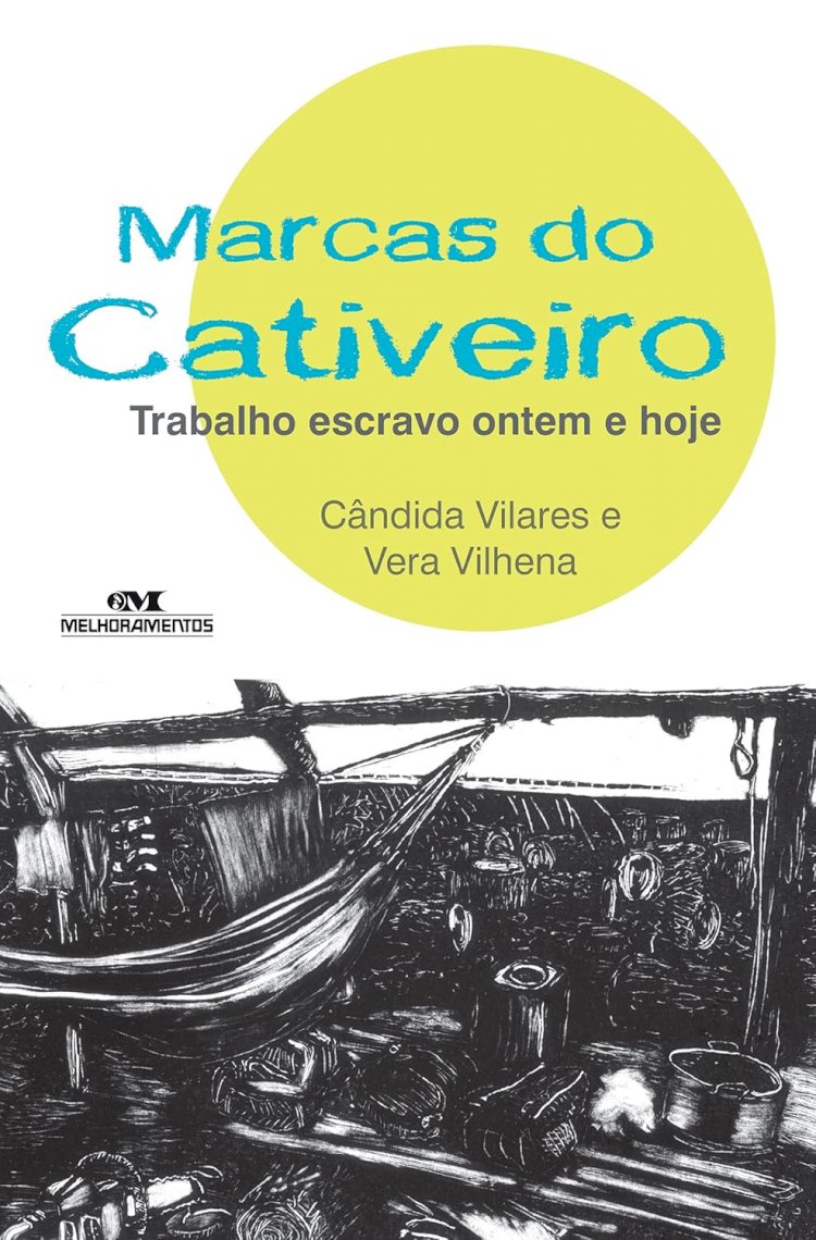 Marcas do Cativeiro. Trabalho Escravo Ontem e Hoje, Cândida Vilares, Vera Vilhena