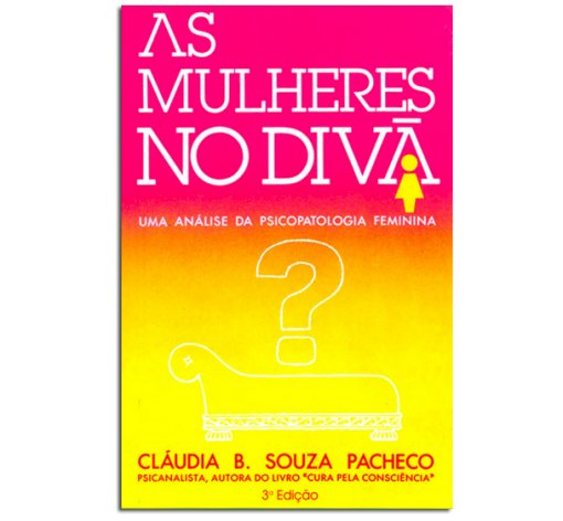 As Mulheres no Divã, Uma Análise da Psicopatologia Feminina, Cláudia B. Souza Pacheco