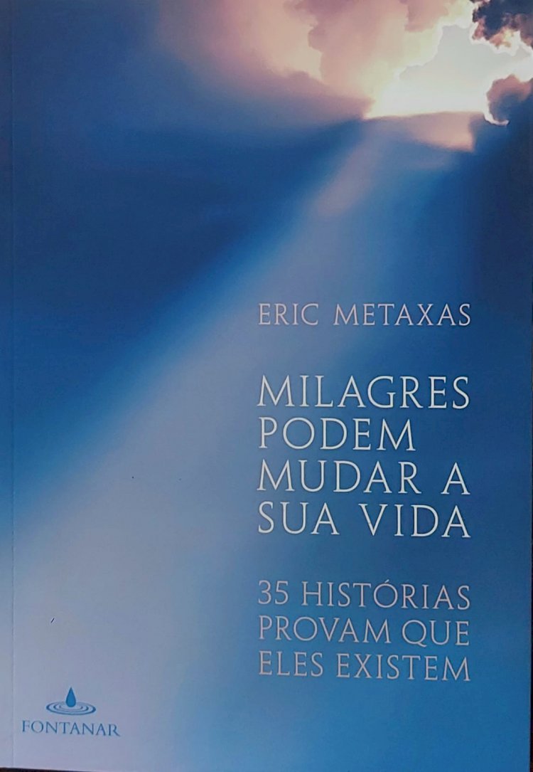 Milagres Podem Mudar a Sua Vida, 35 Histórias Provam que Eles Existem, Eric Metaxas