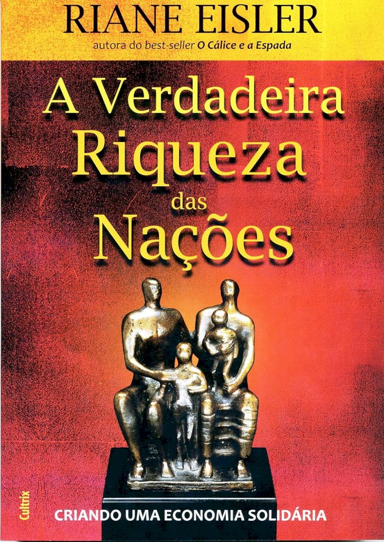 A Verdadeira Riqueza das Nações, Criando Uma Economia Solidária, Riane Eisler - Novo
