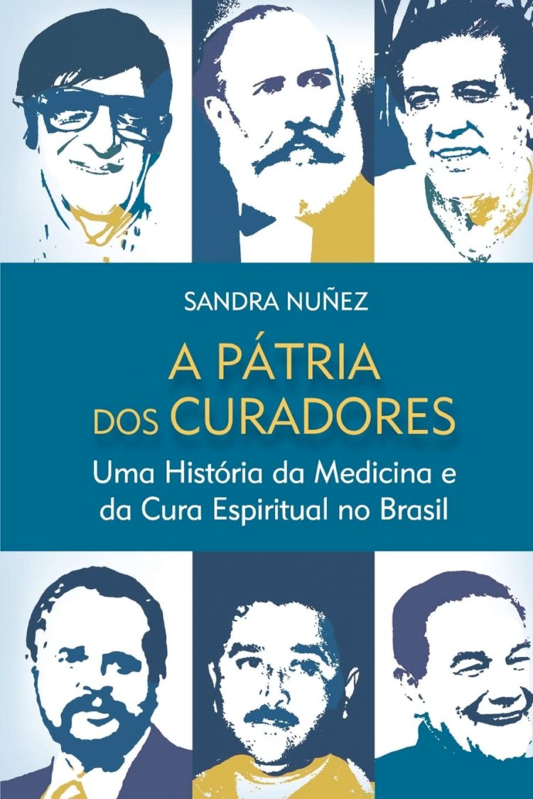 A Pátria dos Curadores, Uma História da Medicina e da Cura Espiritual no Brasil, Sandra Nunez