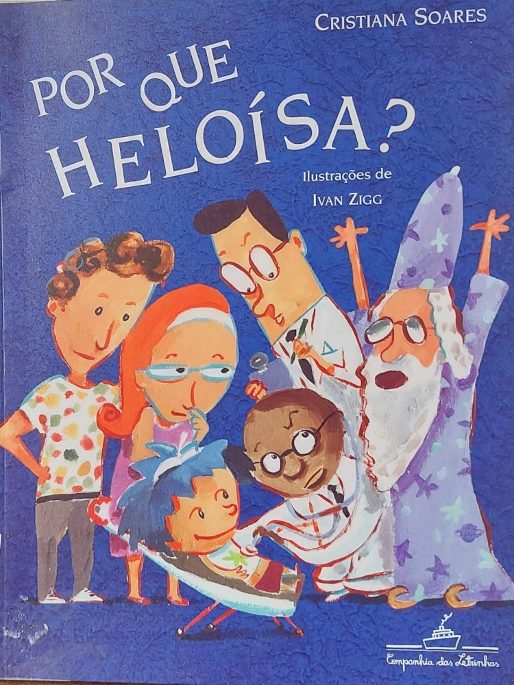Por Que Heloísa?, Cristiana Soares, Ilustrações de Ivan Zigg. Adquira pelo Whts 11 912915070