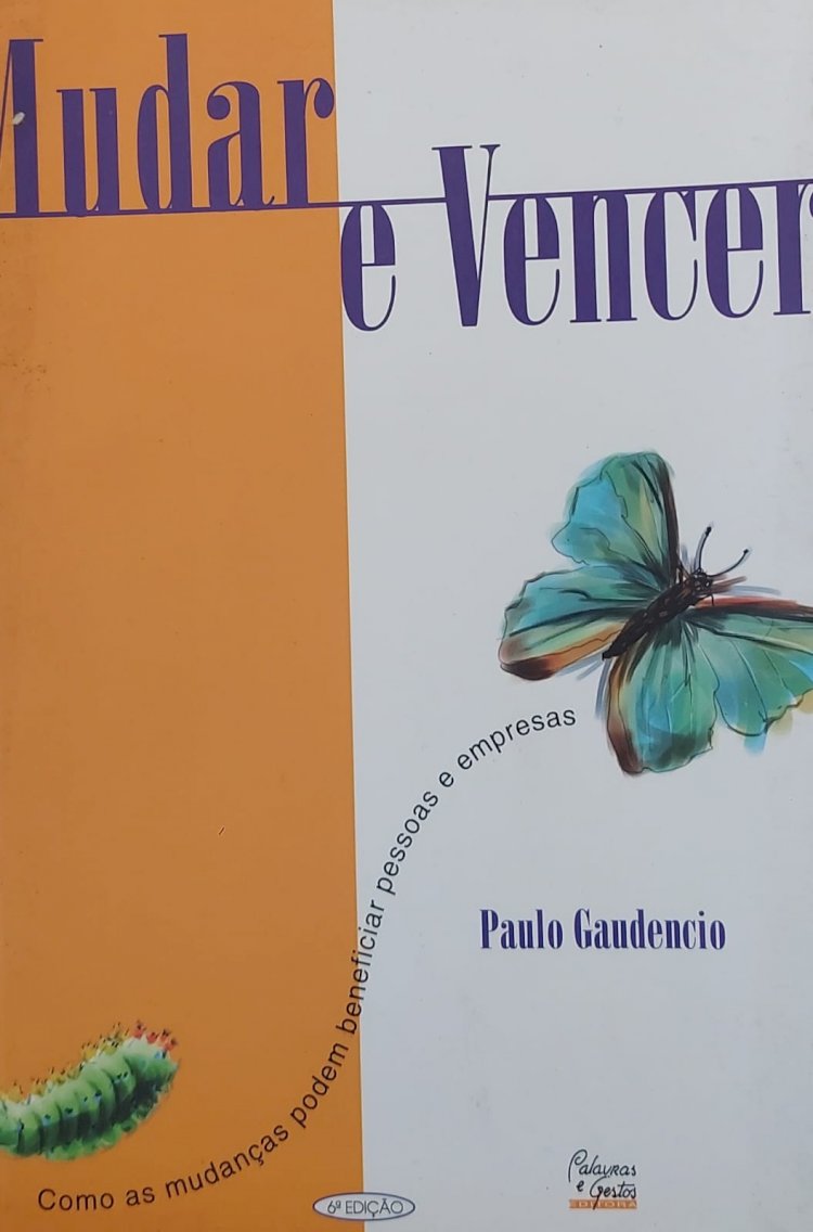Mudar e Vencer, Como as Mudanças Podem Beneficiar Pessoas e Empresas, Paulo Gaudencio. Adquira pelo Whats 11 912915070