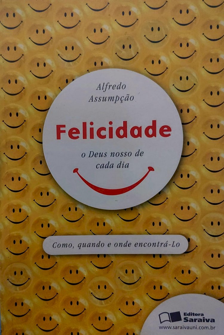 Felicidade, O Deus Nosso de Cada Dia, Como Quando e Onde Encontrá-lo?, Alfredo Assumpção. Adquira pelo Whats 11 912915070